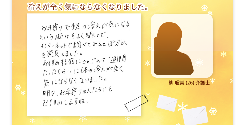 冷えが全く気にならなくなりました。1週間たったくらいに体の冷えが全く気にならなくなりました