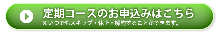 定期コースのお申込みはこちら,いつでもスキップ・休止・解約することができます。