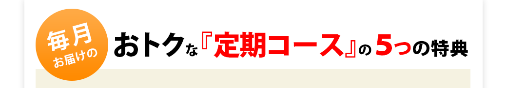 毎月おトクな定期コース5つの特典