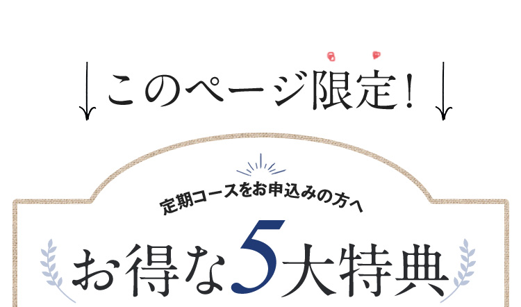 このページ限定！　定期コースをお申込みの方へ　お得な5大特典